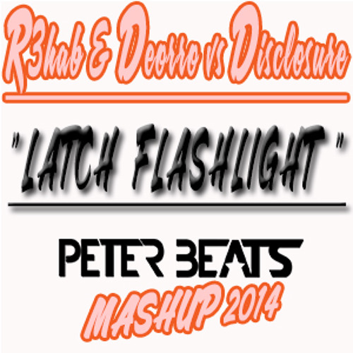 R3hab & Deorro vs Disclosure- "Latch Flashlight"(Peter Beats Bootleg Preview)