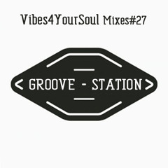 Vibes4YourSoul Mixes#27 - Groove Station