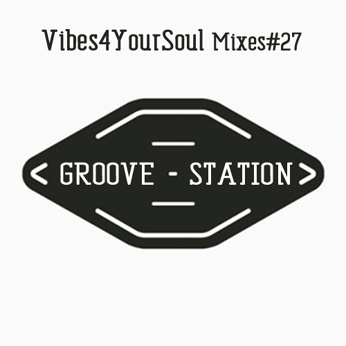 Vibes4YourSoul Mixes#27 - Groove Station