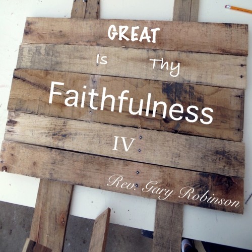 Rev Gary Robinson-Great is Thy Faithfulness (Part IV)
