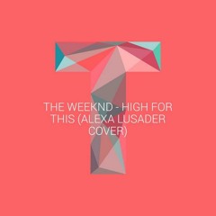 The Weeknd - High for This (love, alexa cover)