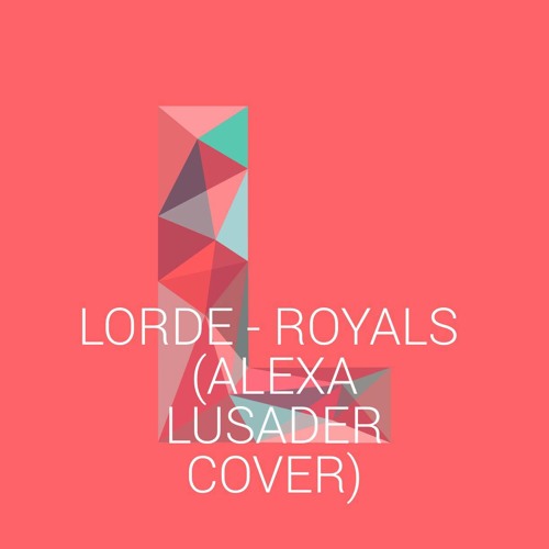 Lorde - Royals (love, alexa cover)