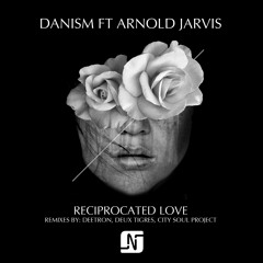 Danism ft Arnold Jarvis - Reciprocated Love (Deetron, Deux Tigres, City Soul Project Remixes)
