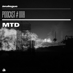 Analogue Podcast #008 | MTD
