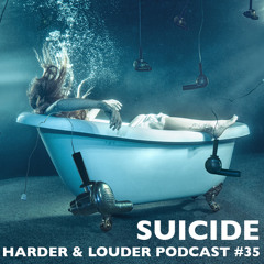 Suicide - Harder & Louder Podcast #35