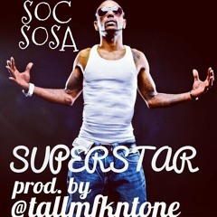 SOC SOSA- SUPERSTAR PROD. BY TALLMFKNTONE