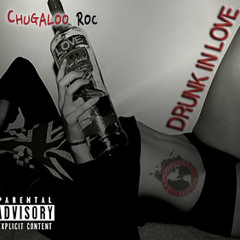 Chugaloo Roc - DRUNK N LOVE (Freestyle)