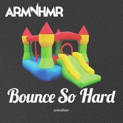 ARMNHMR - Bounce So Hard