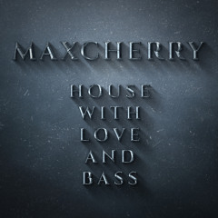 Maxcherry - House With Love And Bass