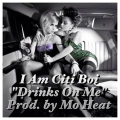 I Am Citi Boi "Drinks On Me" Prod. By Mo Heat [For Promo Use Only]