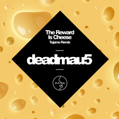 Deadmau5 - The Reward Is Cheese (Tujamo Remix) | OUT NOW