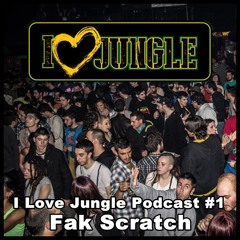 I Love Jungle Podcast #1- Fak Scratch