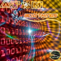 Atom - Acid Things (Original Mix)(Out on Beatport!!)