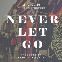 Jvan x NosticThePoet - Never Let Go (Prod. By KenKen KiltIt)