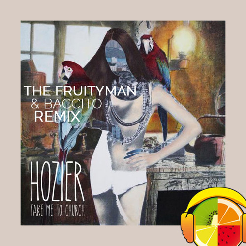 Hozier - Take Me To Church (The Fruityman & baccito Remix ...