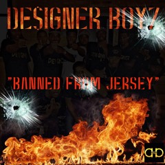 DE$IGNER BOYZ - BANNED FROM JERSEY