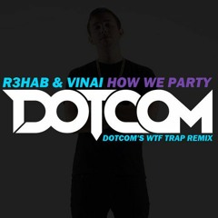 R3hab &amp; VINAI - How We Party (Dotcom's WTF Trap Remix)