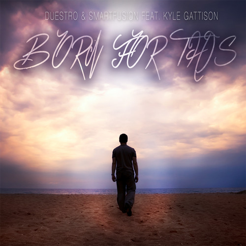 Duestro & Smartfusion - Born For This feat. Kyle Gattison (Original Mix) [ UNSIGNED ]