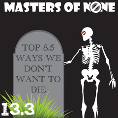 Top 8.5 Ways We Don't Want To Die