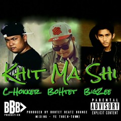 Khit Ma Shi (Prod. By BBB MUSIC) BoHtet , Ft- C-Hokker , Big Zee