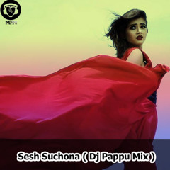 Sesh Suchona ( Dj Pappu Mix )