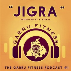 Gabru Fitness  "Jigra"  Podcast #1 | K Atwal