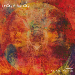 TODAY IS THE DAY "Animal Mother"