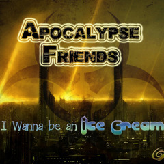 Apocalypse Friends  -   I Wanna Be An  Ice Cream