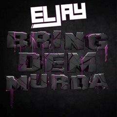 Eljay - Bring Dem Murda EP - OUT NOW!