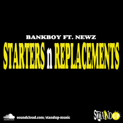 Bankboy ft. Newz - Starters n Replacements