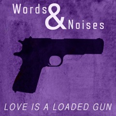 WORDS AND NOISES - Love is a Loaded Gun
