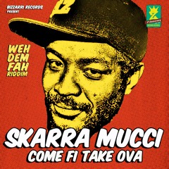 Skarra Mucci - Come Fi Take Ova  [Weh Dem Fah Riddim | Bizzarri Records 2014]