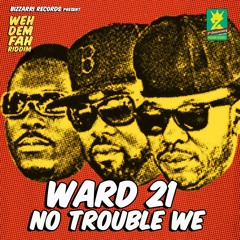 Ward 21 - No Trouble We  [Weh Dem Fah Riddim | Bizzarri Records 2014]