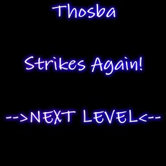 Thosba Strikes Again! NEXT LEVEL