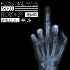 FLOSSTRADAMUS - M.F.U. (PROBCAUSE REMIX) #HIDEFLIFE