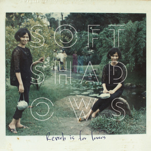 Soft Shadows / Reverb Is For Lovers