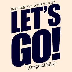 Reis Nuñez Ft. Ivan Gtz - Let's Go! (Original Mix)