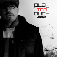 Play Too Much 005 - Andy P