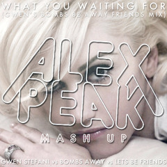 What You Waiting For (Gwen's Bombs Be Away Friends Mix - Alex Peak) **BUY link = FREE D/L**