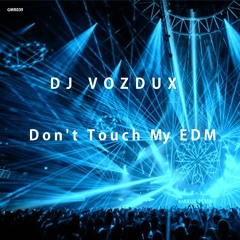 Dj Vozdux - Don't Touch My EDM (Original Mix)Grab Your Copy