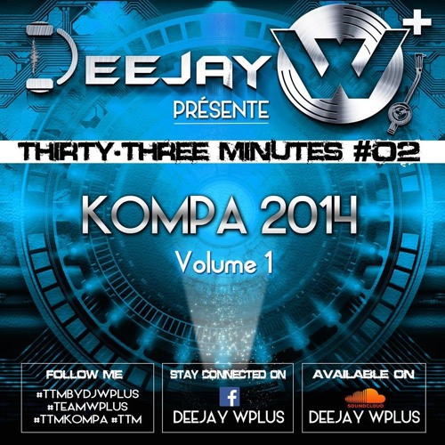DEEJAY W+ | THIRTY - THREE MINUTES #02 | KOMPA 2014 (Volume 1)