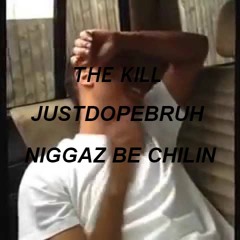 Niggaz Be Chillin - The Kill Prod. by ( Justdopebruh )