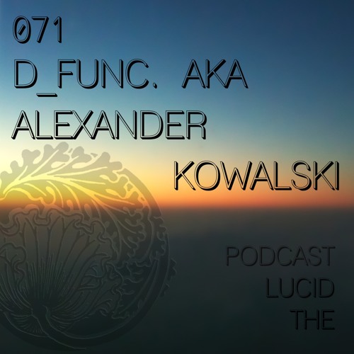 THE LUCID PODCAST 071 D FUNC. AKA ALEXANDER KOWALSKI - LUCIDFLOW - RECORDS COM