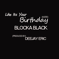 LIKE ITS YOUR BIRTHDAY- BLOCKABLACK