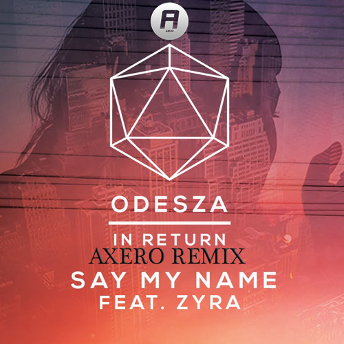 ODESZA feat. Zyra - Say My Name(Axero Remix)
