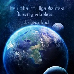 Gravity in B major -Otsu Aiko .Ft. Olga Mizutani [Original Mix]