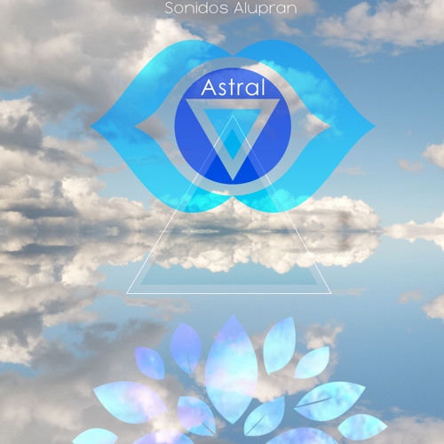 Astral - Sonidos Alupran(Música para armonizar los chakras)