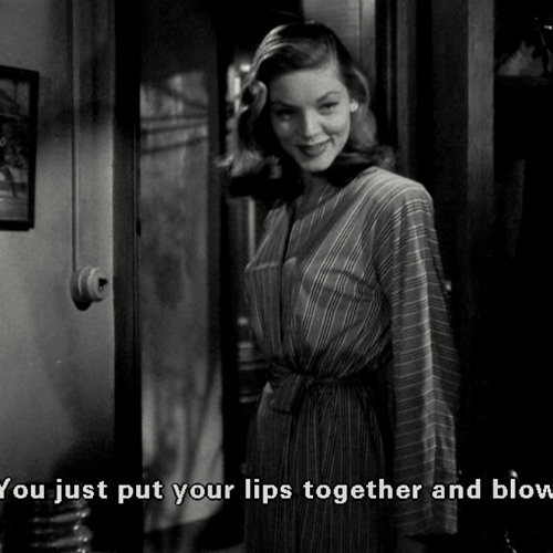 You know how to blow, don't you?