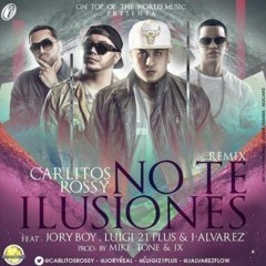 No Te Ilusiones (Official Remix) Carlitos Rossy Ft. Jory Boy, Luigi 21 Plus Y J Alvarez