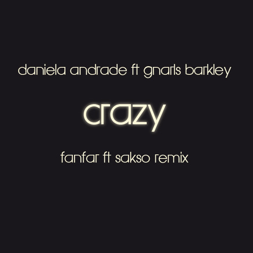 Stream Gnarls Barkley ft Daniela Andrade Crazy (Fanfar ft Sakso Remix